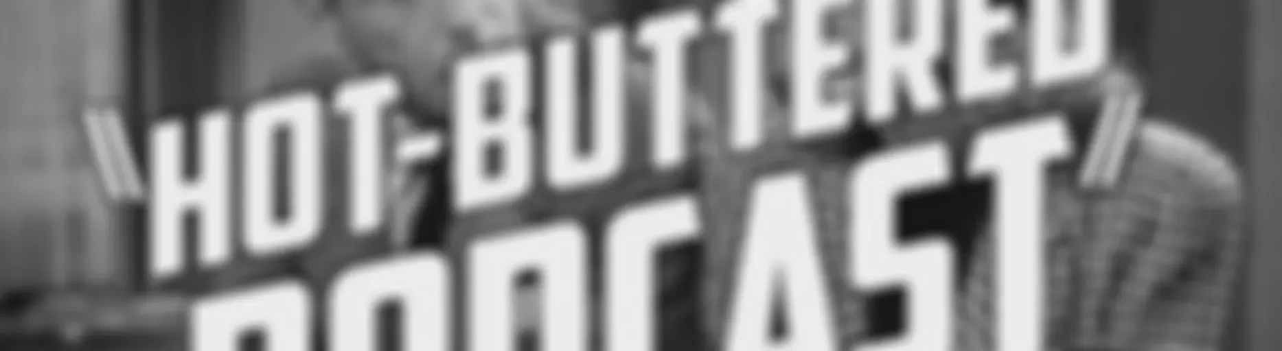 The Hot-Buttered Podcast
The Hot-Buttered Podcast