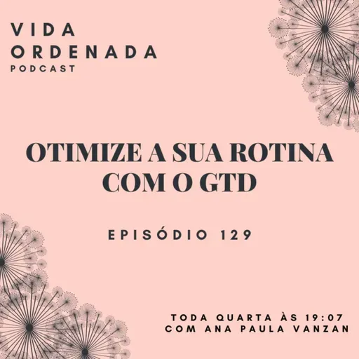 Vida Ordenada #129 Organize sua rotina com o método GTD