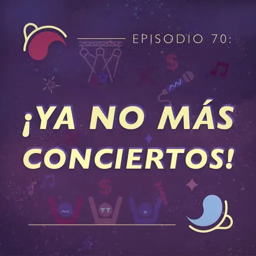 Ep 70: ¡Ya no más conciertos!