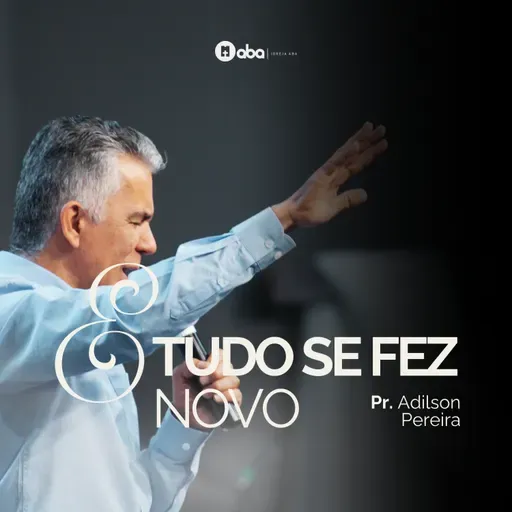 E TUDO SE FEZ NOVO | Pr. Adilson Pereira