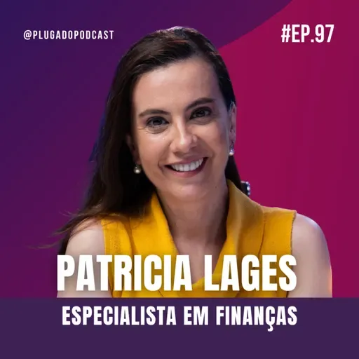 COMO ORGANIZAR SUA VIDA FINANCEIRA - PATRÍCIA LAGES - Plugado Podcast #97