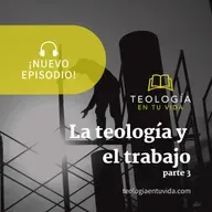 La teología y el trabajo (parte 3)