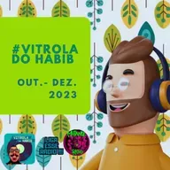 VITROLA DO HABIB # OUTUBRO - DEZEMBRO 2023
