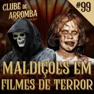 Ep. 99 - Maldições em Filmes de Terror