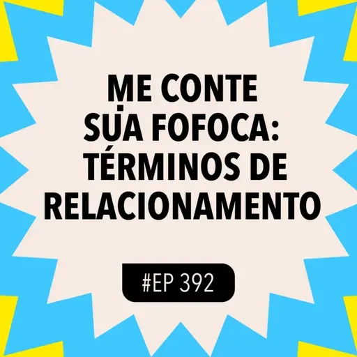 #392 ME CONTE SUA FOFOCA: términos de relacionamento