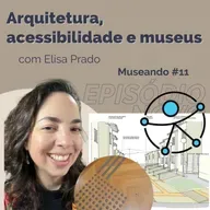 Museando #112: Arquitetura, acessibilidade e museus - feat. Elisa Prado