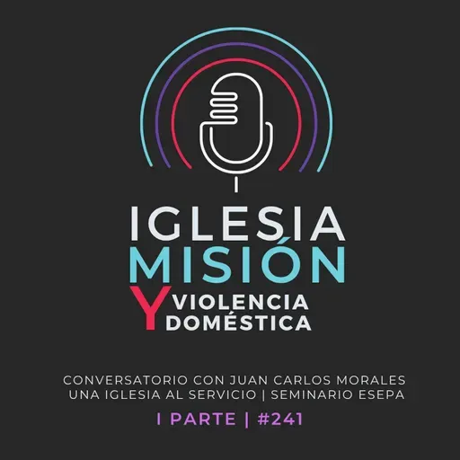 #241 - Iglesia, misión y violencia doméstica - Invitado especial - I Parte