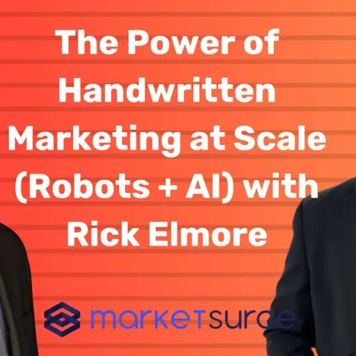 The Power of Handwritten Marketing at Scale (Robots + AI) with Rick Elmore