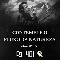 #401 - Alan Watts - Contemple o Fluxo da Natureza