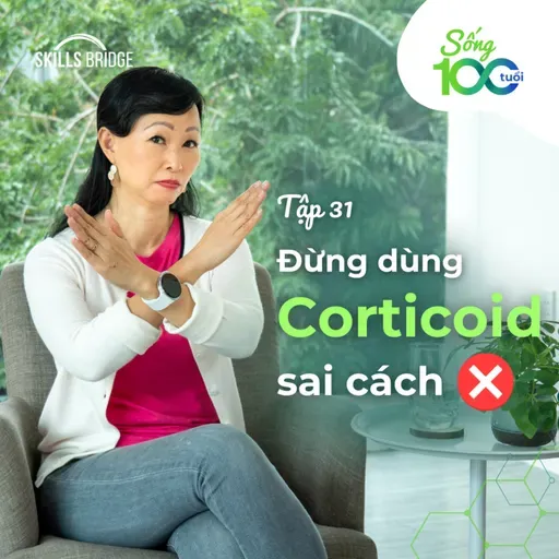 Tập 31: Điều Gì Xảy Ra Khi Dùng Corticoid Sai Cách? (Góc Nhìn Khoa Học) | Sống 100 Tuổi