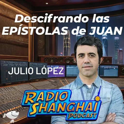 Julio Lopéz Descifrando las Epístolas de JUAN 💥RADIO SHANGHAI #535
