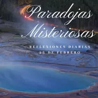 Reflexiones Diarias: Feb,23. “PARADOJAS MISTERIOSAS”