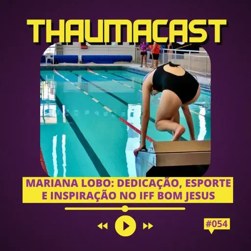 THAUMACAST #54 | MARIANA LOBO: DEDICAÇÃO, ESPORTE E INSPIRAÇÃO NO IFF BOM JESUS