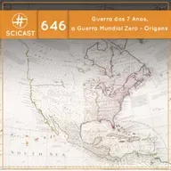 Guerra dos 7 Anos, a Guerra Mundial Zero – Origens (SciCast #646)