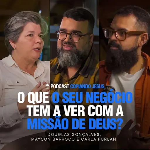 Como TRABALHAR para a glória de Deus| Podcast Copiando Jesus com Douglas, Maycon e Carla Furlan