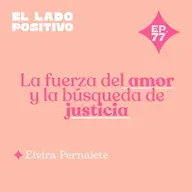 Ep. 77 - La fuerza del amor y la búsqueda de justicia con Elvira Pernalete