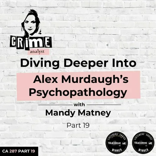 Ep 287: Diving Deeper Into Alex Murdaugh’s Psychopathology with Mandy Matney, Part 19