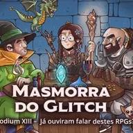 Masmorra do Glitch - Episodium XIII - Já Ouviram Falar destes RPGs?