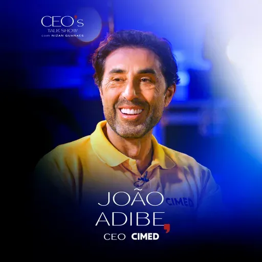 CEO's Talk Show com Nizan Guanaes: João Adibe, da Cimed