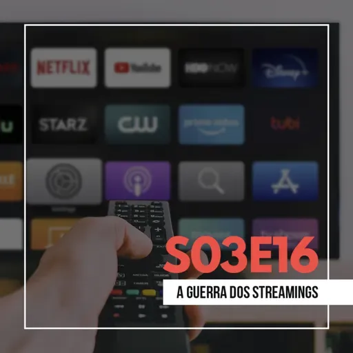 S03E16: A Guerra dos Streamings