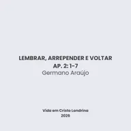 Lembrar, arrepender e voltar. Ap. 2:1-7 - Germano Araújo