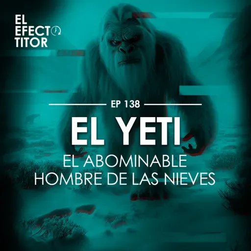 E138. El Yeti, El abominable hombre de las nieves.