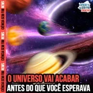 O FIM DO UNIVERSO ESTÁ PRÓXIMO - Ciência Sem Fim News #27