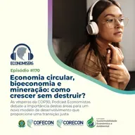 # 170 - Economia circular, bioeconomia e mineração: como crescer sem destruir?