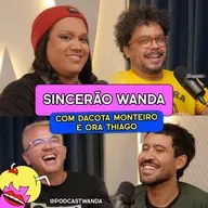 SINCERÃO WANDA com DaCota Monteiro e Ora Thiago - #710
