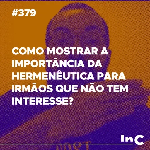 #378 - Como mostrar a importância da hermenêutica para irmãos que não tem interesse? - c/ Guilherme Andrade
