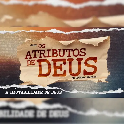 SÉRIE_ OS ATRIBUTOS DE DEUS - IMUTABILIDADE DE DEUS - EP. 04 - PR RICARDO MASSAY