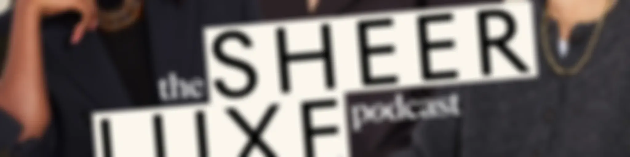 SheerLuxe Podcast