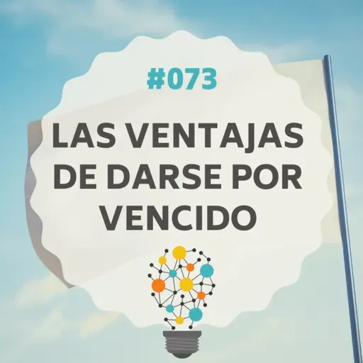 #073 - Las Ventajas de Darse por Vencido