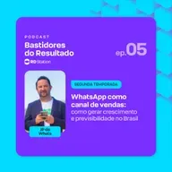 WhatsApp como canal de vendas: como gerar crescimento e previsibilidade no Brasil | Ep. #5
