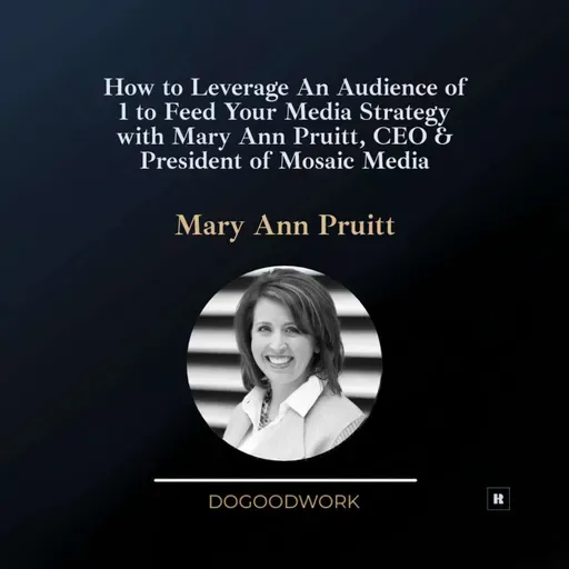 How to Leverage An Audience of 1 to Feed Your Media Strategy with Mary Ann Pruitt, CEO & President of Mosaic Media