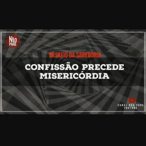 DESAFIO DA SABEDORIA #28 - CONFISSÃO PRECEDE MISERICÓRDIA