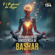 Episodio 134 - Los 9 Niveles de Conciencia según Bashar – La Guía para Entender tu Ser