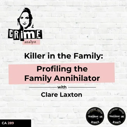 Ep 289: Killer in the Family: Profiling the Family Annihilator with Clare Laxton