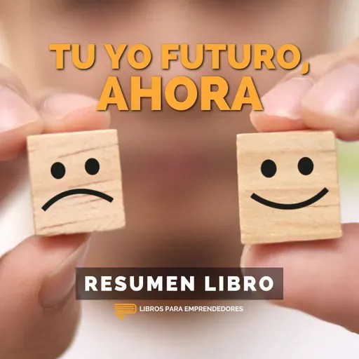 📖 Tu Yo Futuro, Ahora - Un Resumen de Libros para Emprendedores