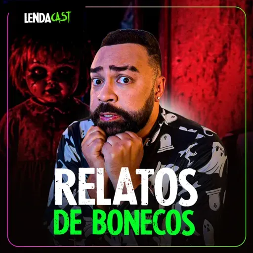 SÓ HISTÓRIAS DE TERROR DE BONECA | LendaCast Solo #83