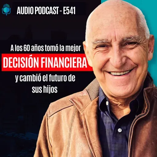 E541 -A los 60 años tomó la mejor decisión financiera (y cambió el futuro de sus hijos)