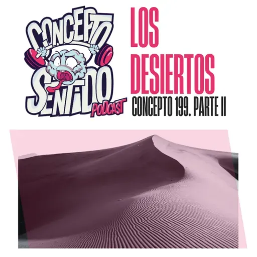 Concepto 199 |   LOS DESIERTOS (Parte 2)