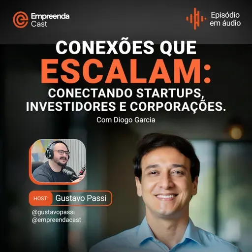 Conexões que Escalam: Conectando startups, investidores e corporações Com Diogo Garcia