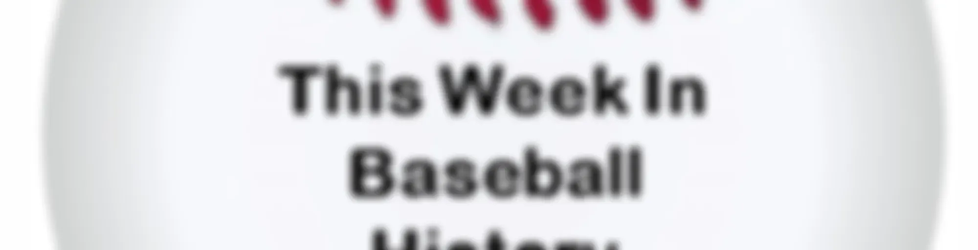 This Week In Baseball History