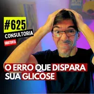 #625 - EVITE PICOS DE GLICOSE COM ISSO: A ORDEM MUDA TUDO - CONSULTORIA GRATUITA