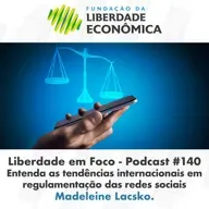 Liberdade em Foco - Episódio 140 - Entenda as tendências internacionais em regulamentação das redes sociais.
