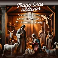 Trago Boas Notícias | Lucas 2.1-20 | Pr. Antônio Lacerda