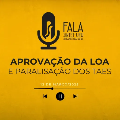 Aprovação da LOA e Paralisação dos TAEs | 12 de março de 2025 | Fala SINTET-UFU