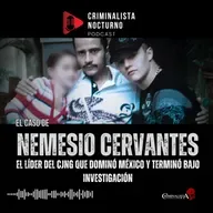 El caso de Nemesio Cervantes "El Mencho" | Criminalista Nocturno