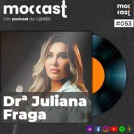 Dr. Juliana Fraga - Moccast #053